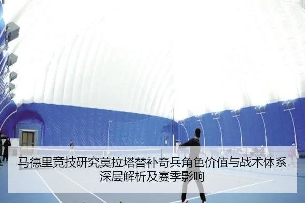 马德里竞技研究莫拉塔替补奇兵角色价值与战术体系深层解析及赛季影响
