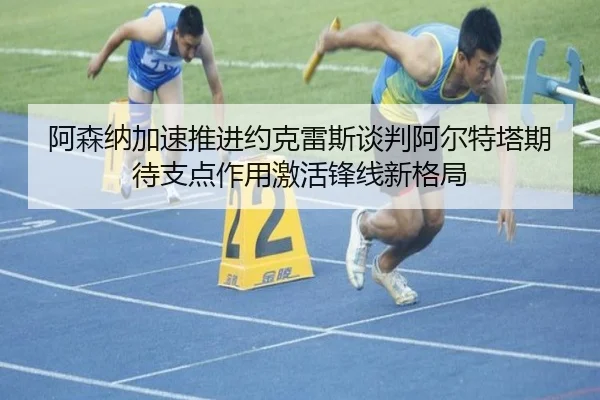 阿森纳加速推进约克雷斯谈判阿尔特塔期待支点作用激活锋线新格局